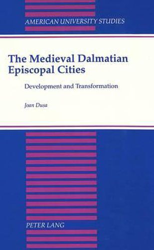 Cover image for The Medieval Dalmatian Episcopal Cities: Development and Transformation