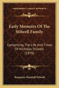 Cover image for Early Memoirs of the Stilwell Family: Comprising the Life and Times of Nicholas Stilwell (1878)