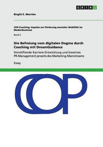 Cover image for Die Befreiung vom digitalen Dogma durch Coaching mit DreamGuidance: Sinnstiftende Karriere-Entwicklung und kreatives PR-Management jenseits des Marketing-Mainstreams