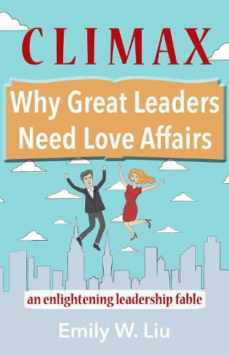 Cover image for Climax: Why Great Leaders Need Love Affairs: An Enlightening Leadership Fable