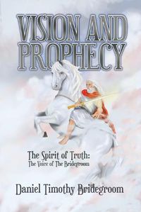 Cover image for Vision and Prophecy: The Spirit of Truth: The Voice of The Bridegroom