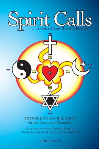 Cover image for SPIRIT CALLS...a voice from the wilderness: Transcending Religion via the Essence of Metaphor