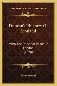 Cover image for Duncan's Itinerary of Scotland: With the Principal Roads to London (1820)