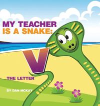 Cover image for My Teacher is a Snake The Letter V