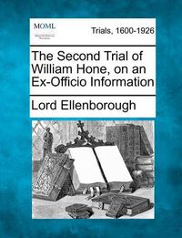 Cover image for The Second Trial of William Hone, on an Ex-Officio Information