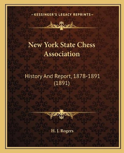 Cover image for New York State Chess Association: History and Report, 1878-1891 (1891)