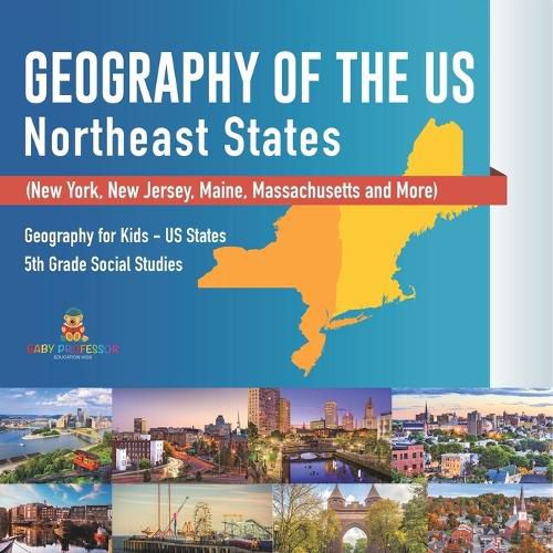 Cover image for Geography of the US - Northeast States - New York, New Jersey, Maine, Massachusetts and More) Geography for Kids - US States 5th Grade Social Studies