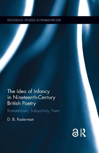 Cover image for The Idea of Infancy in Nineteenth-Century British Poetry: Romanticism, Subjectivity, Form