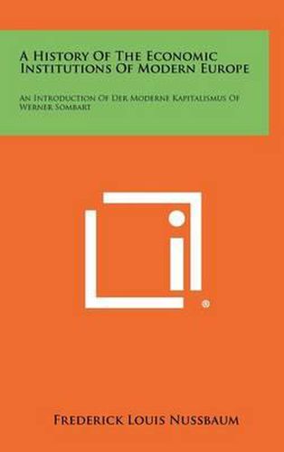 A History of the Economic Institutions of Modern Europe: An Introduction of Der Moderne Kapitalismus of Werner Sombart