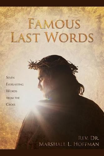 Cover image for Famous Last Words: Seven Everlasting Words from the Cross