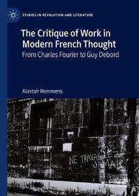 Cover image for The Critique of Work in Modern French Thought: From Charles Fourier to Guy Debord