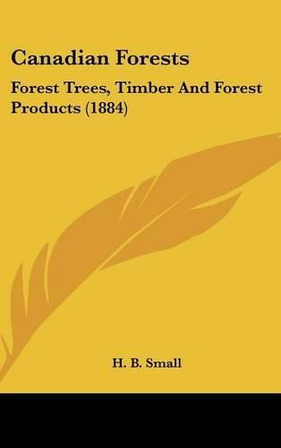 Cover image for Canadian Forests: Forest Trees, Timber and Forest Products (1884)