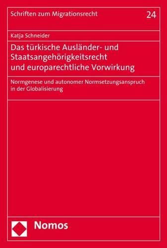 Cover image for Das Turkische Auslander- Und Staatsangehorigkeitsrecht Und Europarechtliche Vorwirkung: Normgenese Und Autonomer Normsetzungsanspruch in Der Globalisierung