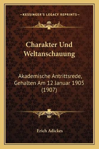 Charakter Und Weltanschauung: Akademische Antrittsrede, Gehalten Am 12 Januar 1905 (1907)