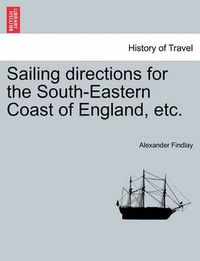 Cover image for Sailing Directions for the South-Eastern Coast of England, Etc.