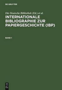 Cover image for Internationale Bibliographie Zur Papiergeschichte (Ibp): Berichtszeit: Bis Einschliesslich Erscheinungsjahr 1996