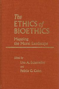 Cover image for The Ethics of Bioethics: Mapping the Moral Landscape