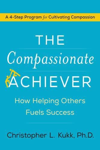 Cover image for The Compassionate Achiever: How Helping Others Fuels Success