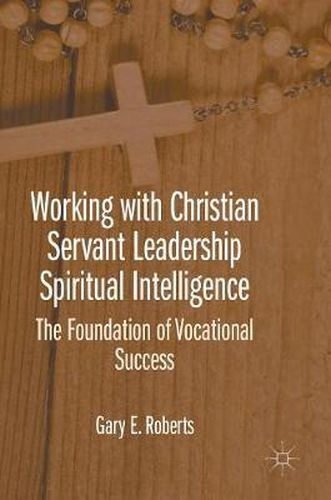 Cover image for Working with Christian Servant Leadership Spiritual Intelligence: The Foundation of Vocational Success