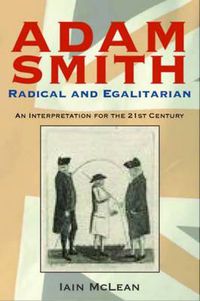 Cover image for Adam Smith, Radical and Egalitarian: An Interpretation for the 21st Century