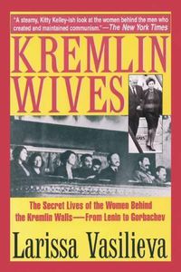 Cover image for Kremlin Wives: The Secret Lives of the Women Behind the Kremlin Walls-From Lenin to Gorbachev