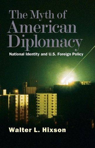 Cover image for The Myth of American Diplomacy: National Identity and U.S. Foreign Policy