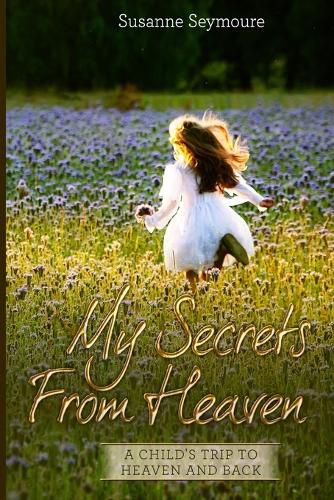Cover image for My Secrets from Heaven: A Child's Trip To Heaven and Back