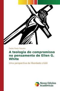 Cover image for A teologia do compromisso no pensamento de Ellen G. White