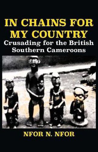 Cover image for In Chains for My Country. Crusading for the British Southern Cameroons