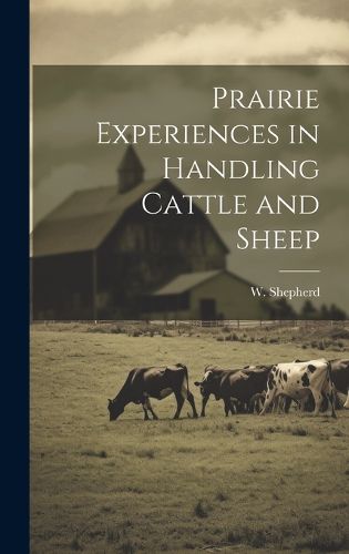 Cover image for Prairie Experiences in Handling Cattle and Sheep