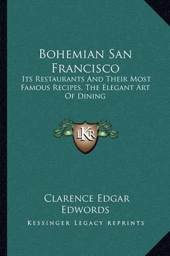 Cover image for Bohemian San Francisco: Its Restaurants and Their Most Famous Recipes, the Elegant Art of Dining