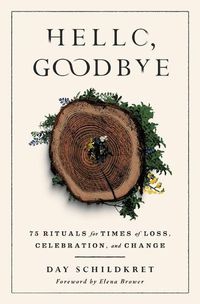 Cover image for Hello, Goodbye: 75 Rituals for Times of Loss, Celebration, and Change