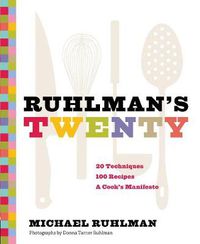 Cover image for Ruhlman's Twenty: 20 Techniques 100 Recipes A Cook's Manifesto
