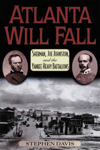 Cover image for Atlanta Will Fall: Sherman, Joe Johnston, and the Yankee Heavy Battalions