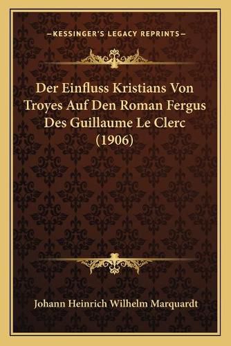 Der Einfluss Kristians Von Troyes Auf Den Roman Fergus Des Guillaume Le Clerc (1906)