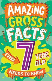 Cover image for Amazing Gross Facts Every 7 Year Old Needs to Know
