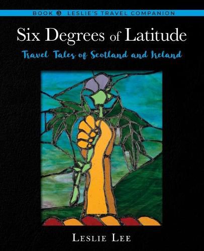 Cover image for Six Degrees of Latitude: Travel Tales of Scotland and Ireland