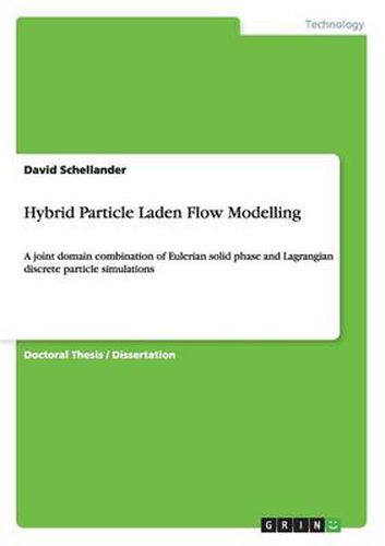 Cover image for Hybrid Particle Laden Flow Modelling: A joint domain combination of Eulerian solid phase and Lagrangian discrete particle simulations