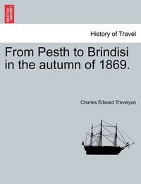 Cover image for From Pesth to Brindisi in the Autumn of 1869.