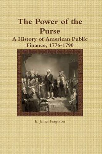 Cover image for The Power of the Purse: A History of American Public Finance, 1776-1790