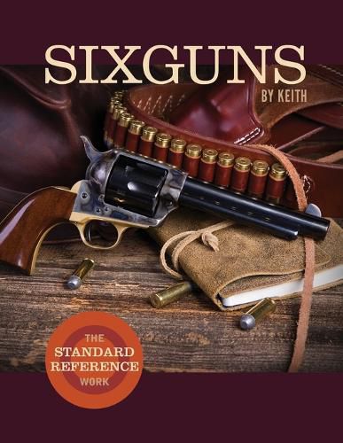 Cover image for Sixguns by Keith: The Standard Reference Work
