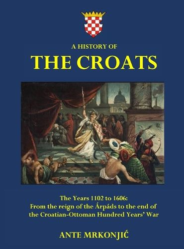 Cover image for A History of The Croats - The Years 1102 to 1606
