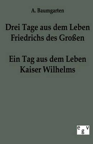 Cover image for Drei Tage aus dem Leben Friedrichs des Grossen - ein Tag aus dem Leben Kaiser Wilhelms