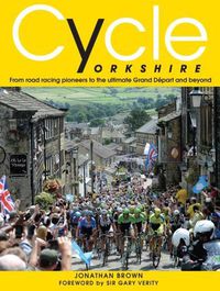 Cover image for Cycle Yorkshire: From Road Racing Pioneers to the Ultimate Grand Depart and Beyond