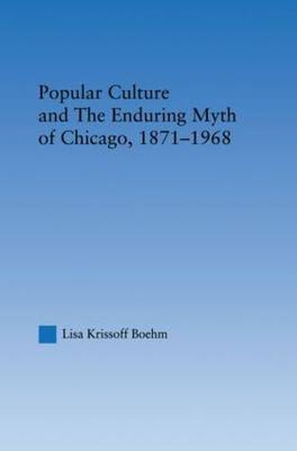 Cover image for Popular Culture and the Enduring Myth of Chicago, 1871-1968