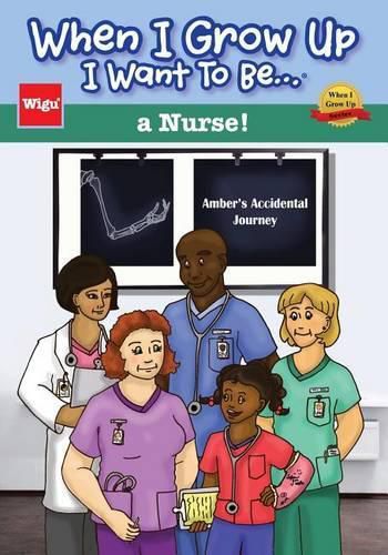 Cover image for When I Grow Up I Want To Be...a Nurse!: Amber's Accidental Journey