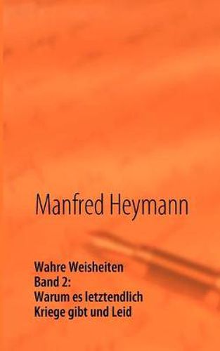 Cover image for Wahre Weisheiten: Band 2: Warum es letztendlich Kriege gibt und Leid