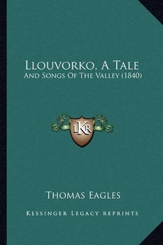 Cover image for Llouvorko, a Tale: And Songs of the Valley (1840)