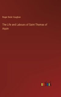 Cover image for The Life and Labours of Saint Thomas of Aquin