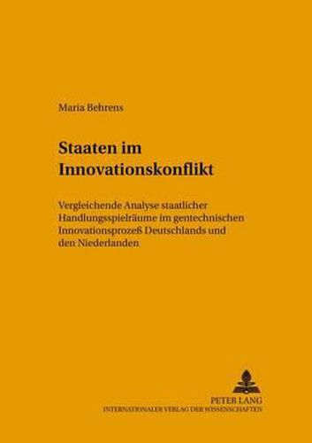 Cover image for Staaten Im Innovationskonflikt: Vergleichende Analyse Staatlicher Handlungsspielraeume Im Gentechnischen Innovationsprozess Deutschlands Und Den Niederlanden